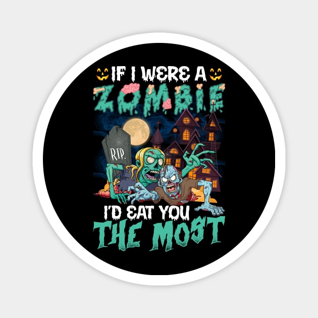 If I Were A Zombie I’d Eat You The Most Halloween Magnet by binnacleenta